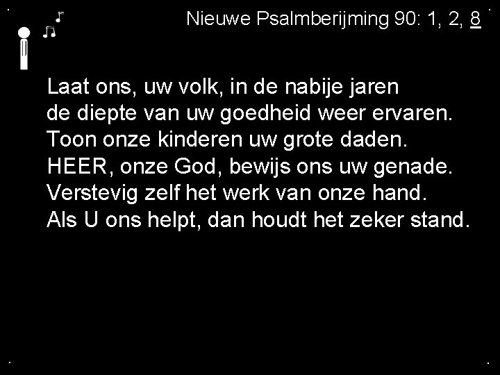 . Nieuwe Psalmberijming 90: 1, 2, 8 . Laat ons, uw volk, in de