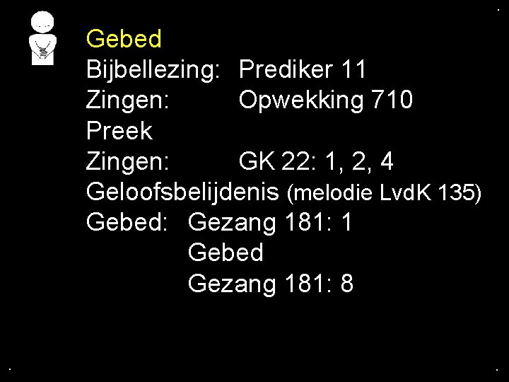 . . Gebed Bijbellezing: Prediker 11 Zingen: Opwekking 710 Preek Zingen: GK 22: 1,