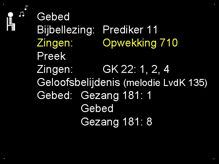 . . Gebed Bijbellezing: Prediker 11 Zingen: Opwekking 710 Preek Zingen: GK 22: 1,