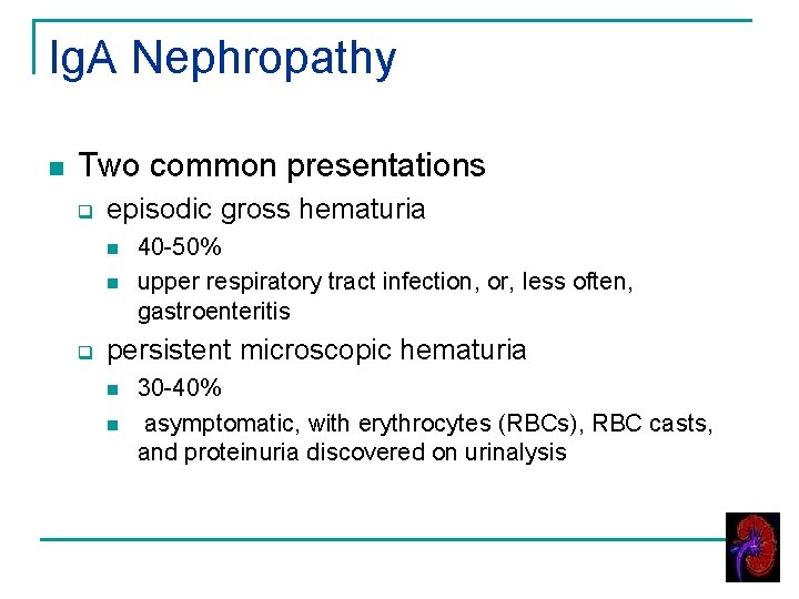 Ig. A Nephropathy n Two common presentations q episodic gross hematuria n n q