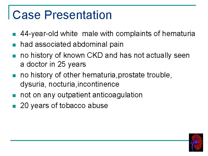 Case Presentation n n n 44 -year-old white male with complaints of hematuria had