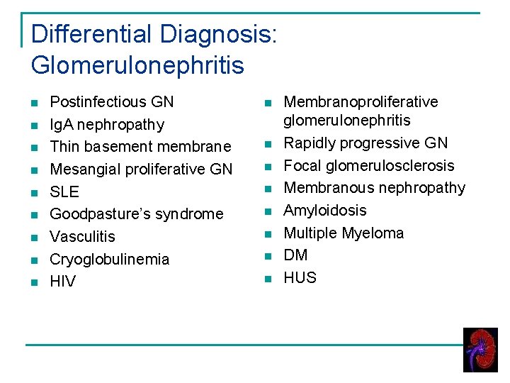 Differential Diagnosis: Glomerulonephritis n n n n n Postinfectious GN Ig. A nephropathy Thin