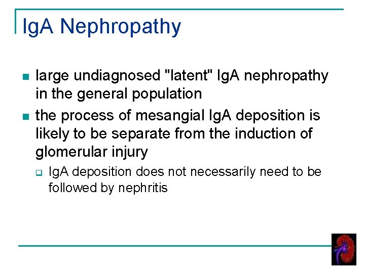 Ig. A Nephropathy n n large undiagnosed "latent" Ig. A nephropathy in the general