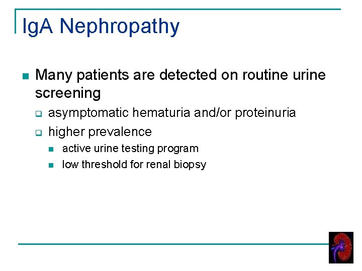 Ig. A Nephropathy n Many patients are detected on routine urine screening q q