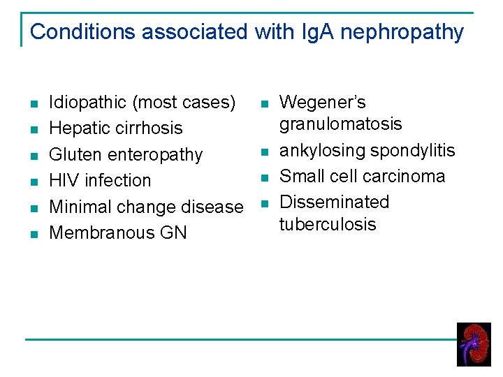 Conditions associated with Ig. A nephropathy n n n Idiopathic (most cases) Hepatic cirrhosis