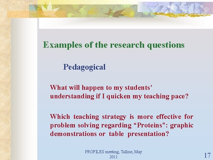 Examples of the research questions Pedagogical What will happen to my students’ understanding if