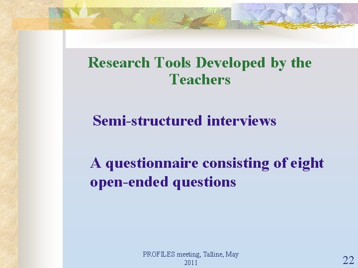 Research Tools Developed by the Teachers Semi-structured interviews A questionnaire consisting of eight open-ended