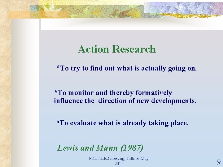 Action Research *To try to find out what is actually going on. *To monitor