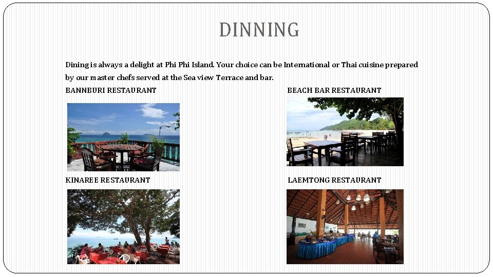 DINNING Dining is always a delight at Phi Island. Your choice can be International