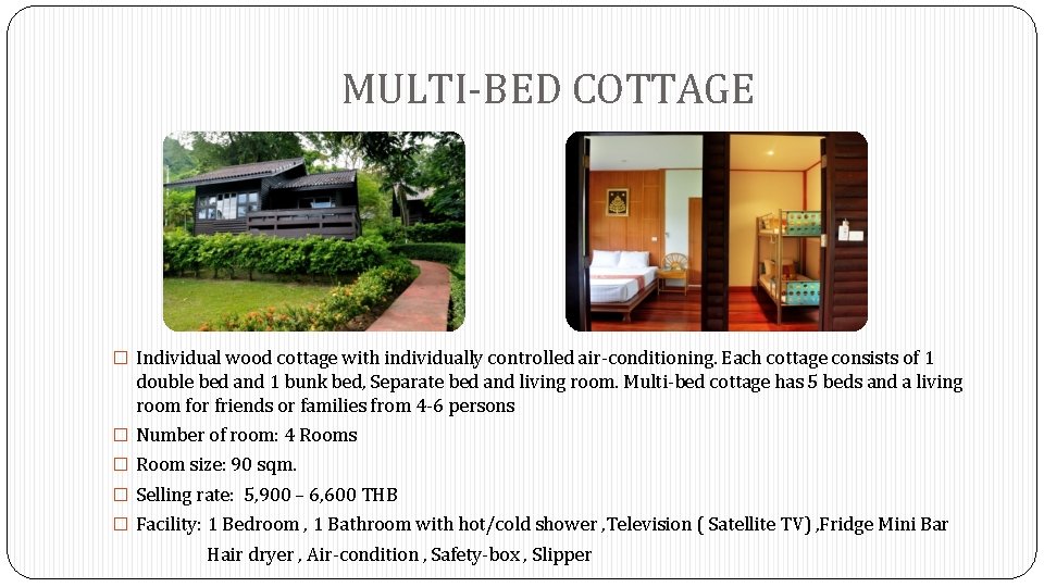 MULTI-BED COTTAGE � Individual wood cottage with individually controlled air-conditioning. Each cottage consists of