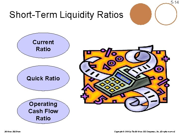 5 -14 Short-Term Liquidity Ratios Current Ratio Quick Ratio Operating Cash Flow Ratio Mc. 5 -14 Short-Term Liquidity Ratios Current Ratio Quick Ratio Operating Cash Flow Ratio Mc.