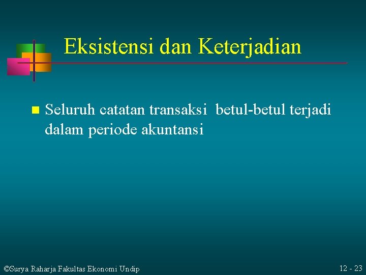 Eksistensi dan Keterjadian n Seluruh catatan transaksi betul-betul terjadi dalam periode akuntansi ©Surya Raharja Eksistensi dan Keterjadian n Seluruh catatan transaksi betul-betul terjadi dalam periode akuntansi ©Surya Raharja