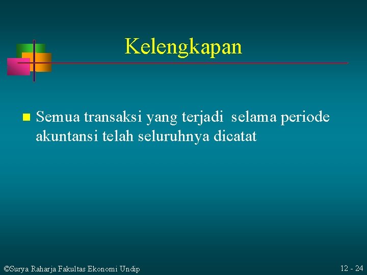 Kelengkapan n Semua transaksi yang terjadi selama periode akuntansi telah seluruhnya dicatat ©Surya Raharja Kelengkapan n Semua transaksi yang terjadi selama periode akuntansi telah seluruhnya dicatat ©Surya Raharja