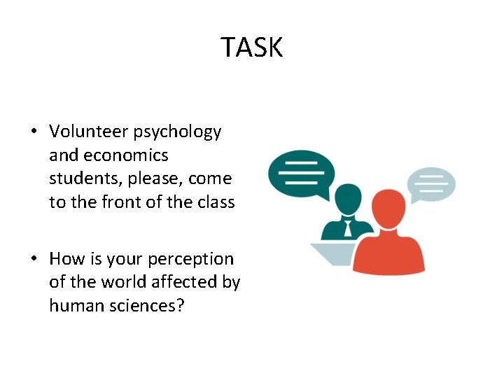 TASK • Volunteer psychology and economics students, please, come to the front of the