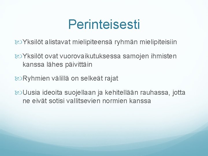 Perinteisesti Yksilöt alistavat mielipiteensä ryhmän mielipiteisiin Yksilöt ovat vuorovaikutuksessa samojen ihmisten kanssa lähes päivittäin