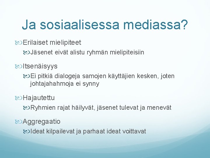 Ja sosiaalisessa mediassa? Erilaiset mielipiteet Jäsenet eivät alistu ryhmän mielipiteisiin Itsenäisyys Ei pitkiä dialogeja