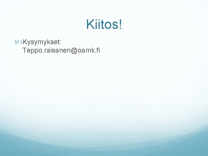 Kiitos! Kysymykset: Teppo. raisanen@oamk. fi 