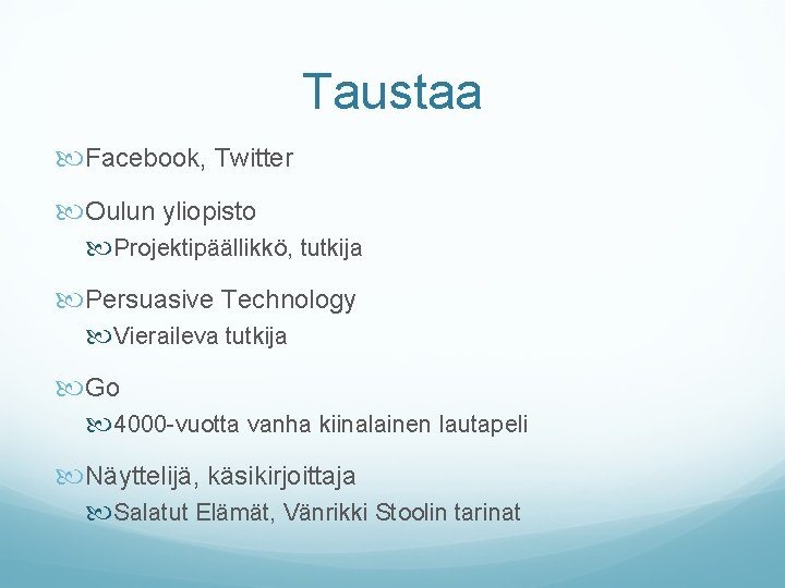 Taustaa Facebook, Twitter Oulun yliopisto Projektipäällikkö, tutkija Persuasive Technology Vieraileva tutkija Go 4000 -vuotta