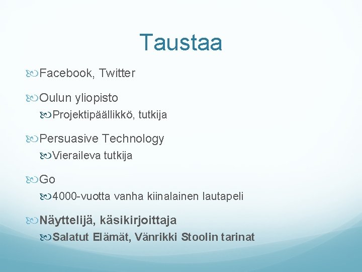 Taustaa Facebook, Twitter Oulun yliopisto Projektipäällikkö, tutkija Persuasive Technology Vieraileva tutkija Go 4000 -vuotta