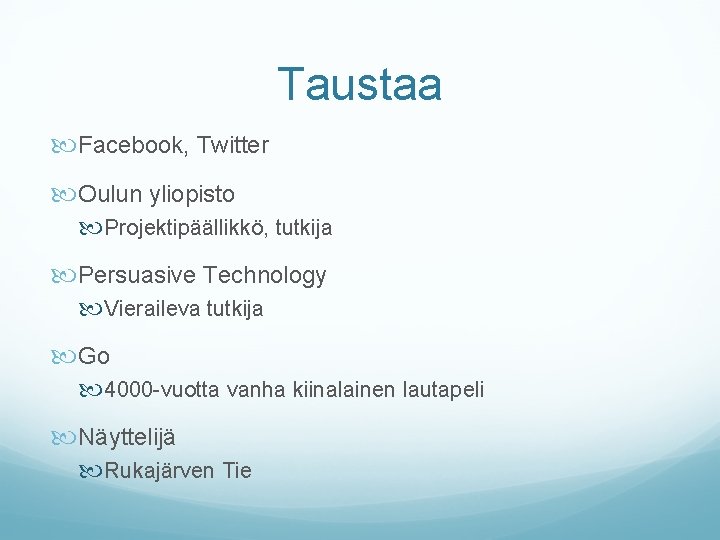 Taustaa Facebook, Twitter Oulun yliopisto Projektipäällikkö, tutkija Persuasive Technology Vieraileva tutkija Go 4000 -vuotta