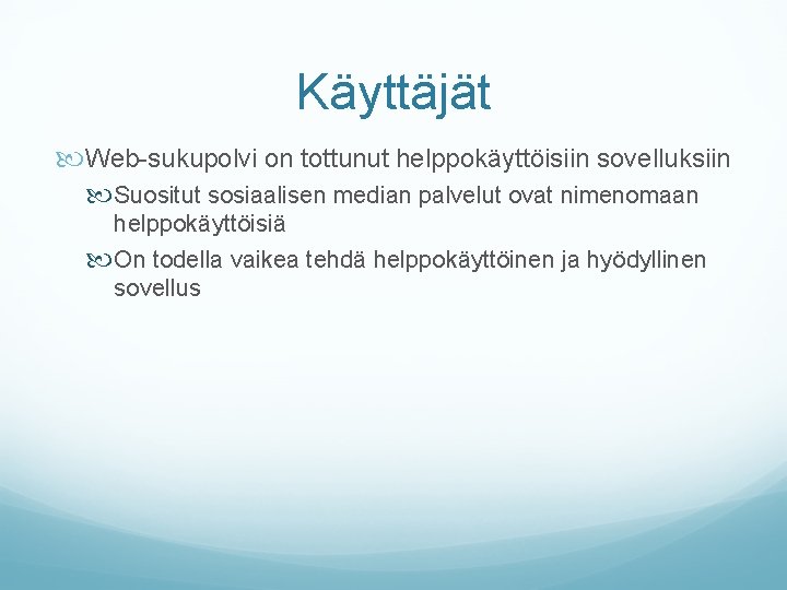 Käyttäjät Web-sukupolvi on tottunut helppokäyttöisiin sovelluksiin Suositut sosiaalisen median palvelut ovat nimenomaan helppokäyttöisiä On