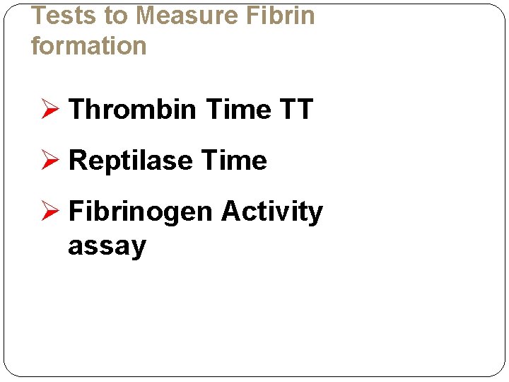 Tests to Measure Fibrin formation Ø Thrombin Time TT Ø Reptilase Time Ø Fibrinogen