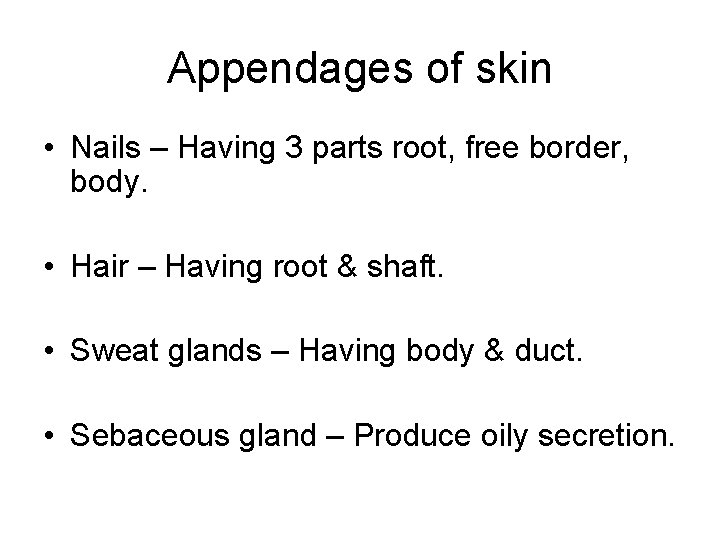 Appendages of skin • Nails – Having 3 parts root, free border, body. •