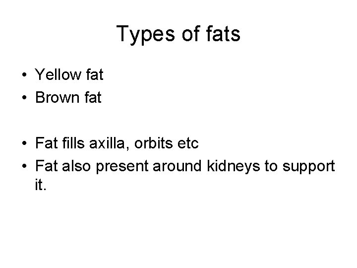 Types of fats • Yellow fat • Brown fat • Fat fills axilla, orbits
