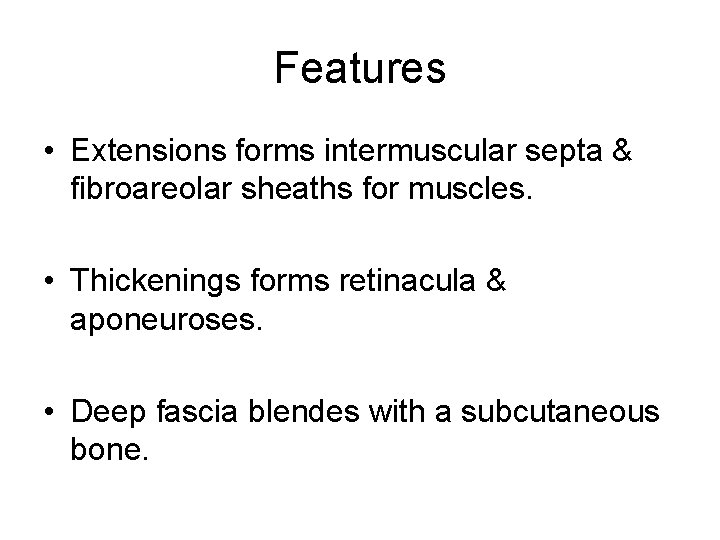 Features • Extensions forms intermuscular septa & fibroareolar sheaths for muscles. • Thickenings forms