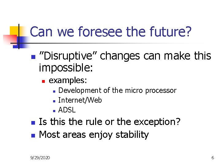 Can we foresee the future? n ”Disruptive” changes can make this impossible: n examples: