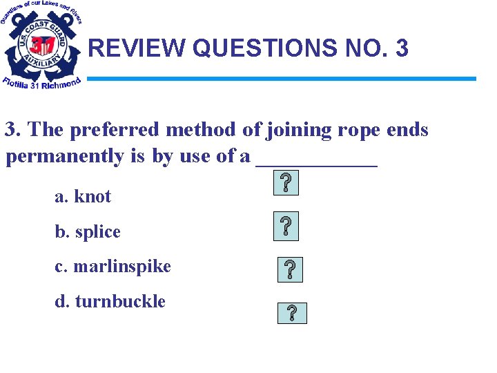 REVIEW QUESTIONS NO. 3 3. The preferred method of joining rope ends permanently is