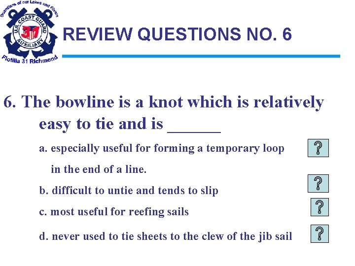 REVIEW QUESTIONS NO. 6 6. The bowline is a knot which is relatively easy