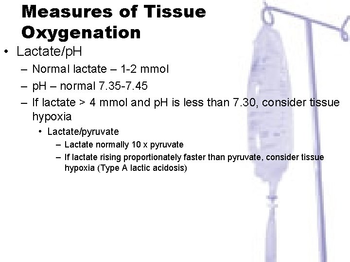 Measures of Tissue Oxygenation • Lactate/p. H – Normal lactate – 1 -2 mmol