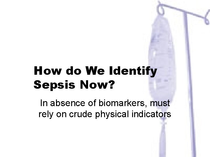 How do We Identify Sepsis Now? In absence of biomarkers, must rely on crude