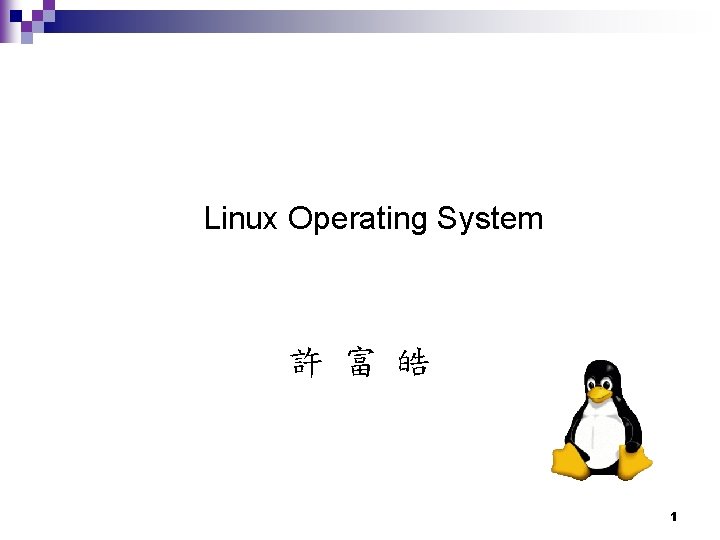 Linux Operating System 許 富 皓 1 Linux Operating System 許 富 皓 1