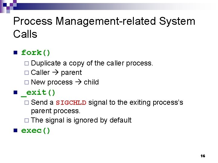 Process Management-related System Calls n fork() ¨ Duplicate a copy of the caller process. Process Management-related System Calls n fork() ¨ Duplicate a copy of the caller process.