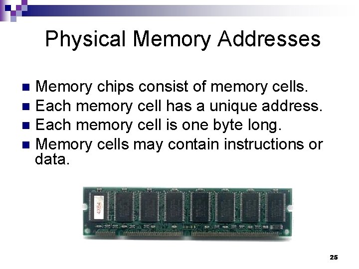 Physical Memory Addresses Memory chips consist of memory cells. n Each memory cell has Physical Memory Addresses Memory chips consist of memory cells. n Each memory cell has