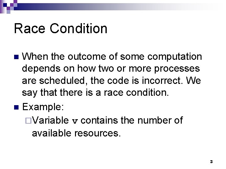 Race Condition When the outcome of some computation depends on how two or more Race Condition When the outcome of some computation depends on how two or more