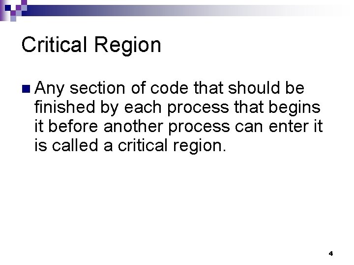 Critical Region n Any section of code that should be finished by each process Critical Region n Any section of code that should be finished by each process