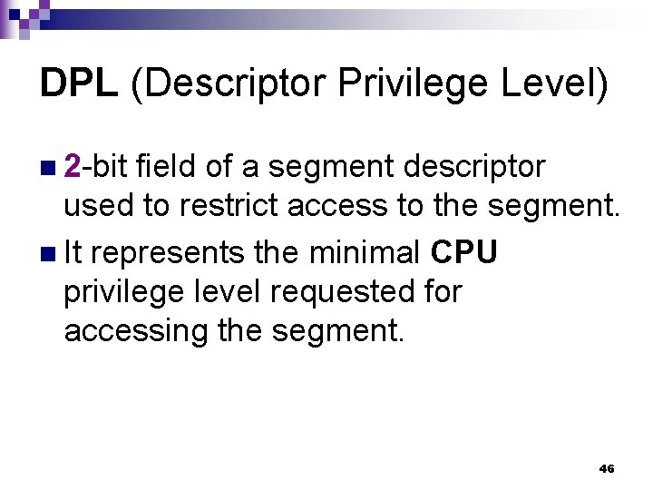 DPL (Descriptor Privilege Level) n 2 -bit field of a segment descriptor used to DPL (Descriptor Privilege Level) n 2 -bit field of a segment descriptor used to