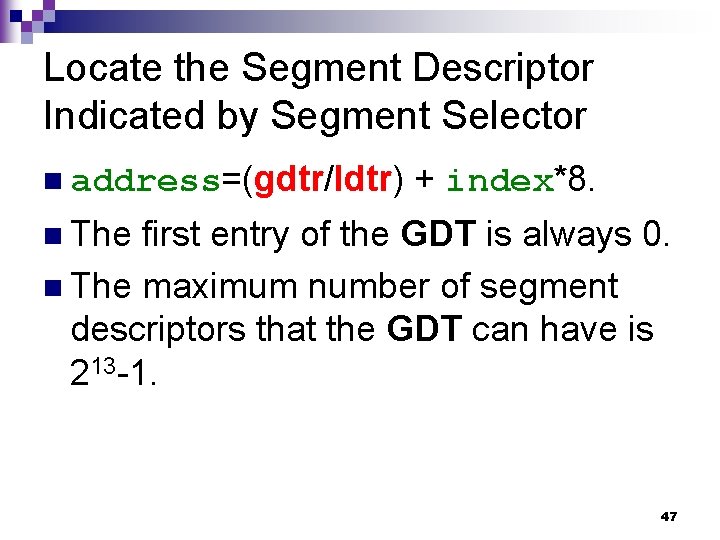 Locate the Segment Descriptor Indicated by Segment Selector n address=(gdtr/ldtr) + index*8. n The Locate the Segment Descriptor Indicated by Segment Selector n address=(gdtr/ldtr) + index*8. n The