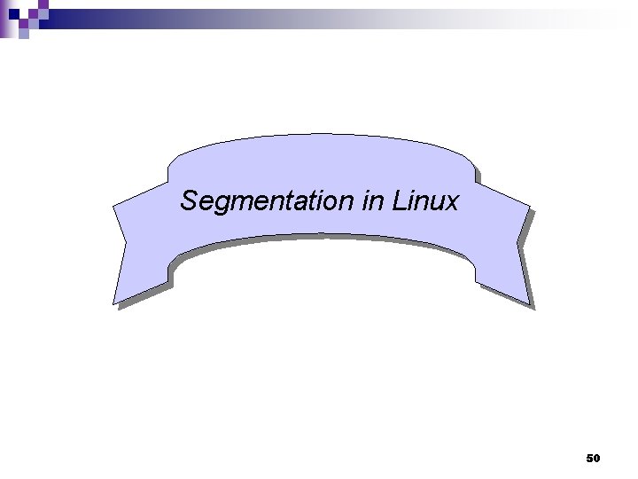 Segmentation in Linux 50 Segmentation in Linux 50