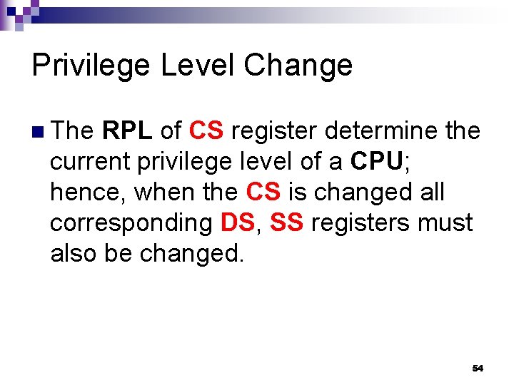 Privilege Level Change n The RPL of CS register determine the current privilege level Privilege Level Change n The RPL of CS register determine the current privilege level