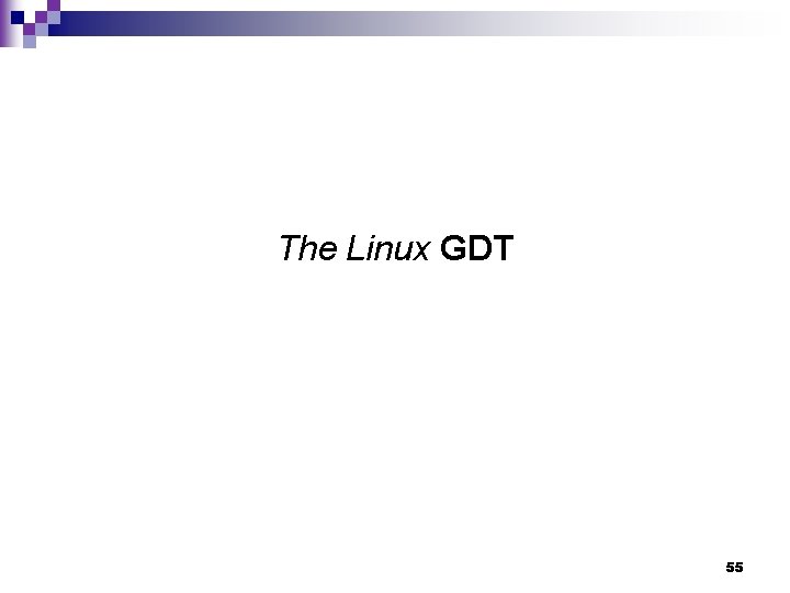 The Linux GDT 55 The Linux GDT 55