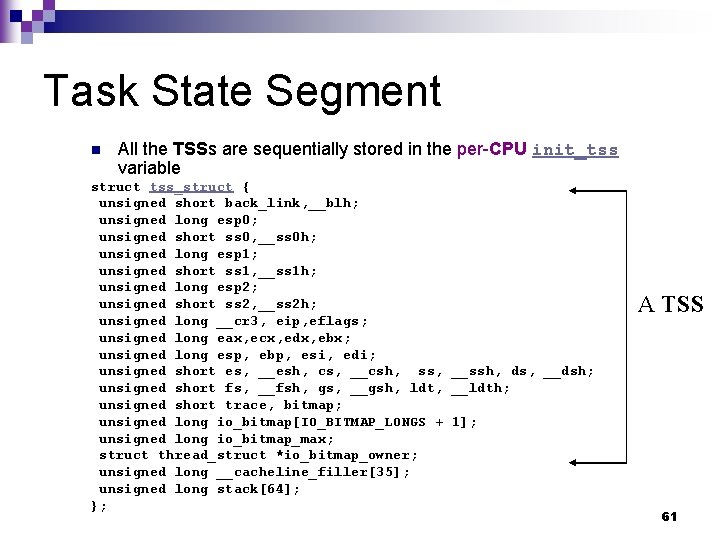 Task State Segment n All the TSSs are sequentially stored in the per-CPU init_tss Task State Segment n All the TSSs are sequentially stored in the per-CPU init_tss