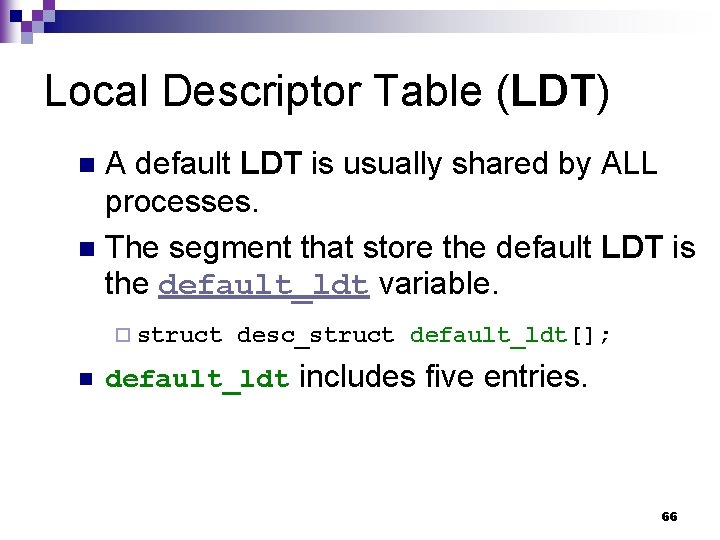 Local Descriptor Table (LDT) A default LDT is usually shared by ALL processes. n Local Descriptor Table (LDT) A default LDT is usually shared by ALL processes. n