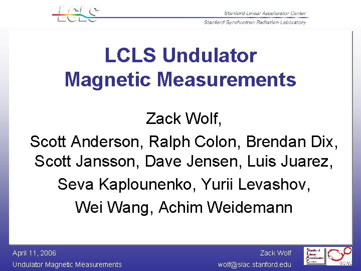 LCLS Undulator Magnetic Measurements Zack Wolf, Scott Anderson, Ralph Colon, Brendan Dix, Scott Jansson,