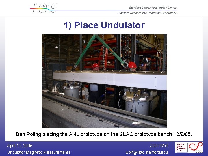 1) Place Undulator Ben Poling placing the ANL prototype on the SLAC prototype bench