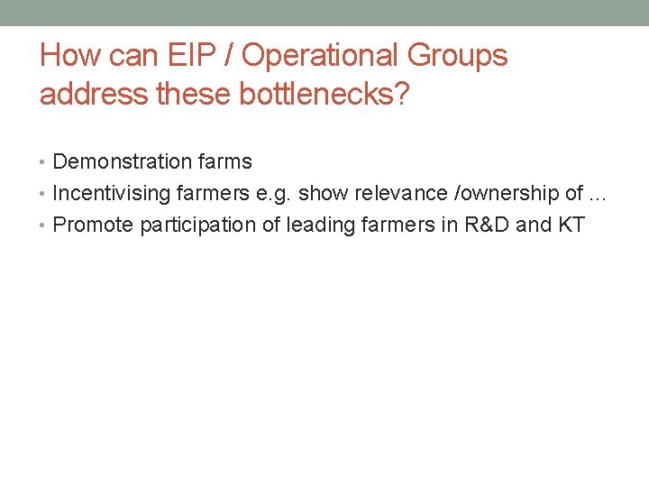 How can EIP / Operational Groups address these bottlenecks? • Demonstration farms • Incentivising