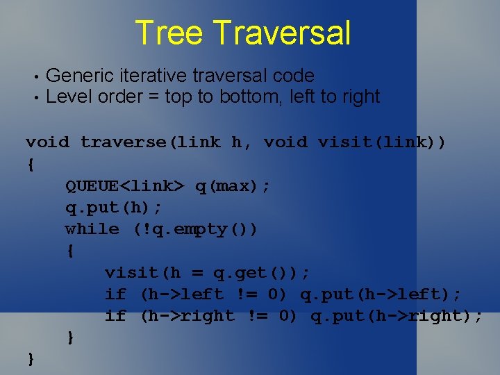 Tree Traversal • • Generic iterative traversal code Level order = top to bottom,